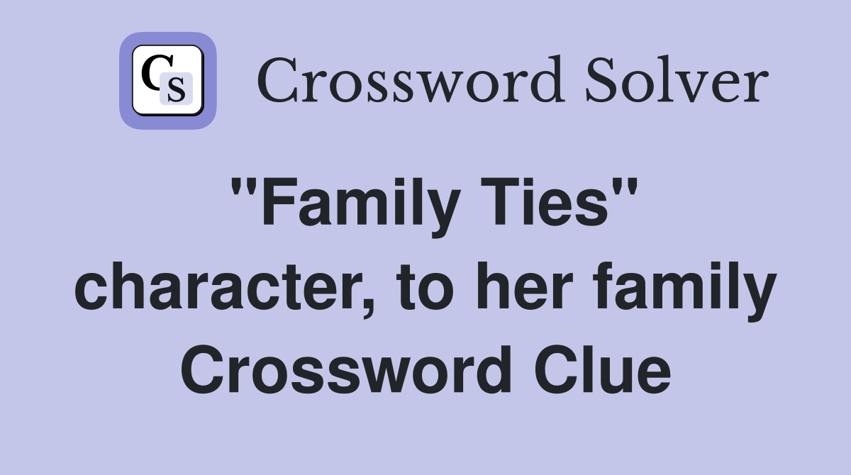 "Family Ties" character, to her family Crossword Clue Answers